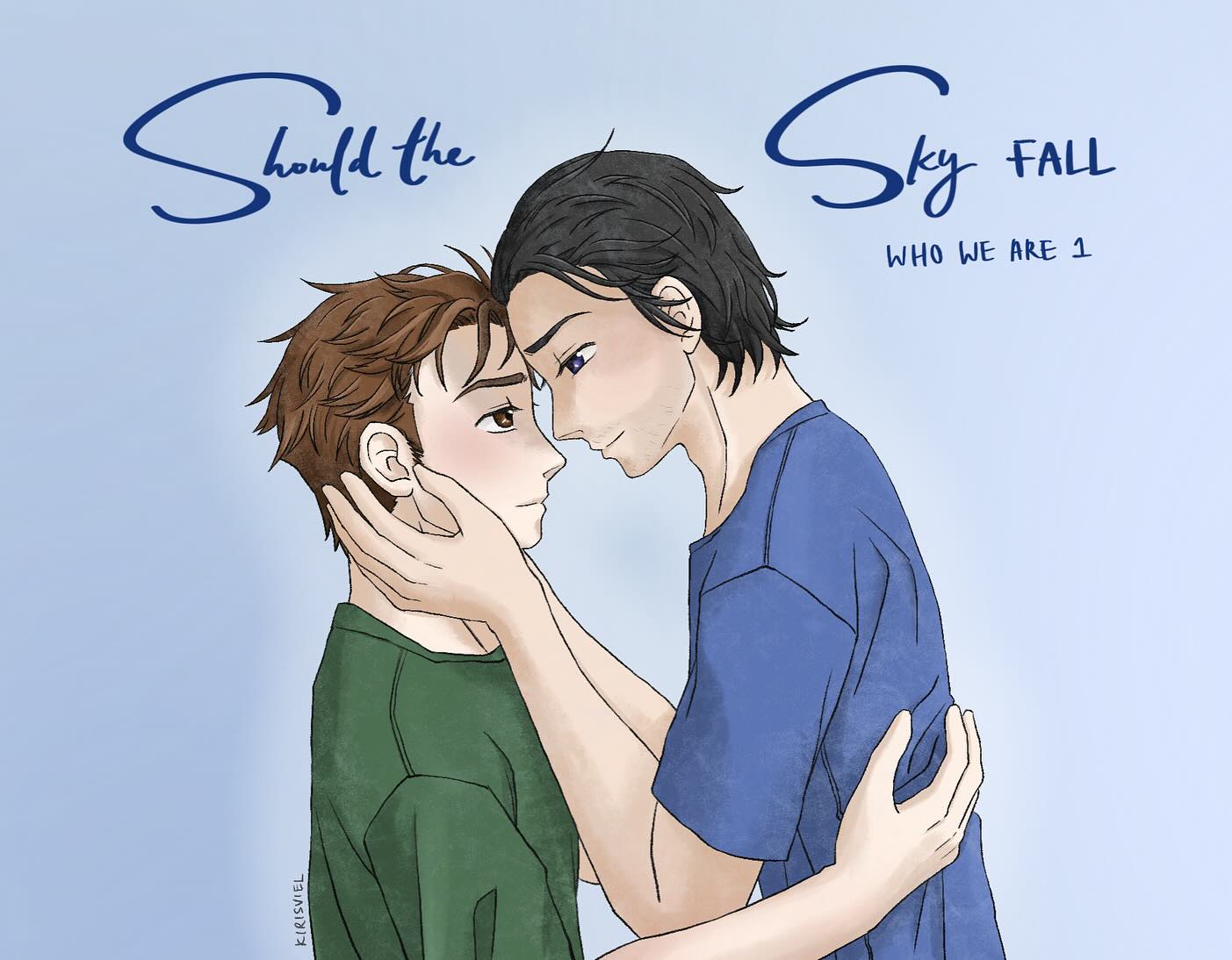 Drawing featuring two men with their foreheads against each other and staring into each others eyes. The man on the right has short brown hair and hazel eyes, and the man on the right has longish shaggy black hair swept back and blue eyes. The man on the right cups the face of the man on the left, while the man on the left has his hands around the back of the man on the right. Text on the top of the image says 'Should The Sky Fall' and 'Where We Are 1'. The image is signed 'kirisviel'.
